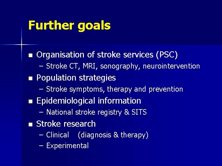 Further goals n Organisation of stroke services (PSC) – Stroke CT, MRI, sonography, neurointervention