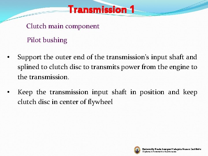 Transmission 1 Clutch main component Pilot bushing • Support the outer end of the