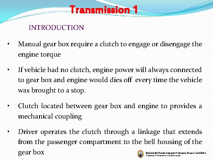 Transmission 1 INTRODUCTION • Manual gear box require a clutch to engage or disengage