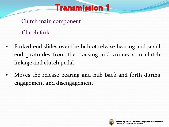 Transmission 1 Clutch main component Clutch fork • Forked end slides over the hub