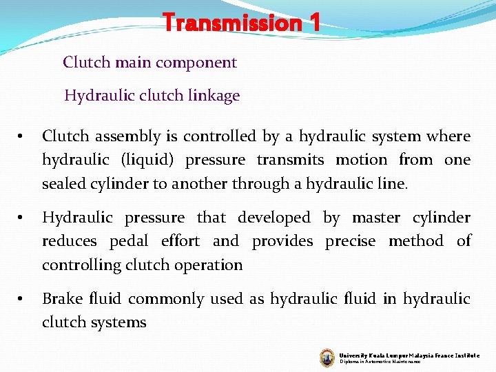 Transmission 1 Clutch main component Hydraulic clutch linkage • Clutch assembly is controlled by
