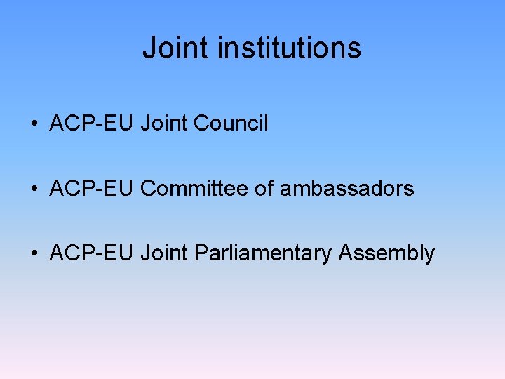 Joint institutions • ACP-EU Joint Council • ACP-EU Committee of ambassadors • ACP-EU Joint