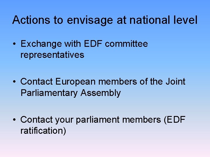 Actions to envisage at national level • Exchange with EDF committee representatives • Contact