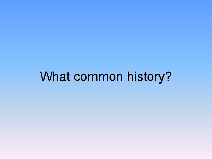 What common history? 