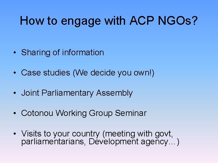 How to engage with ACP NGOs? • Sharing of information • Case studies (We