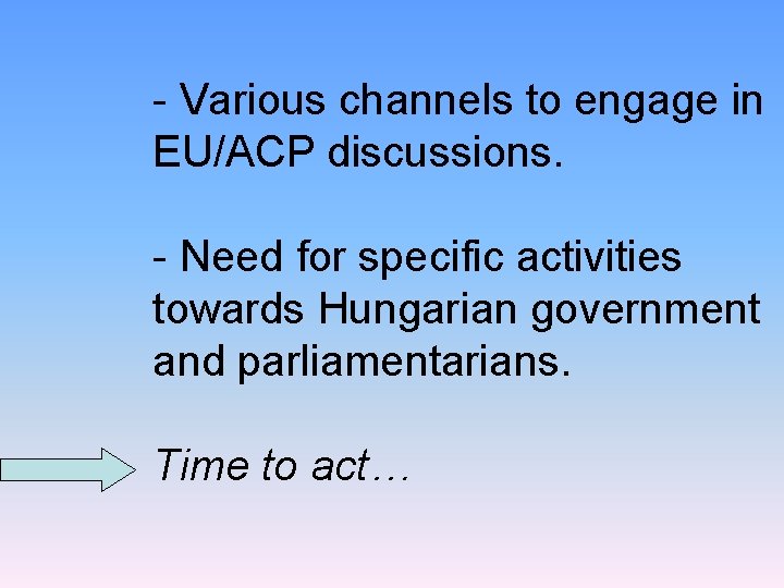- Various channels to engage in EU/ACP discussions. - Need for specific activities towards