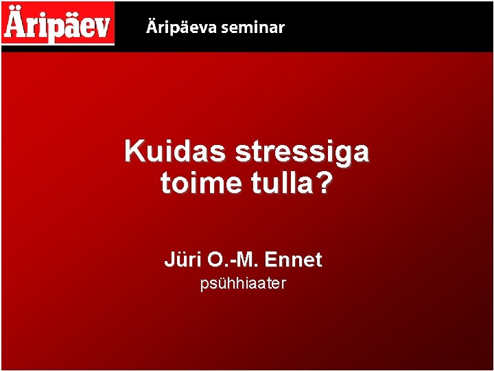 Kuidas stressiga toime tulla? Jüri O. -M. Ennet psühhiaater 