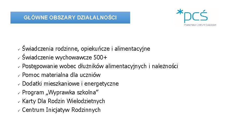 GŁÓWNE OBSZARY DZIAŁALNOŚCI ü ü ü ü Świadczenia rodzinne, opiekuńcze i alimentacyjne Świadczenie wychowawcze