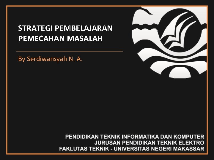 STRATEGI PEMBELAJARAN PEMECAHAN MASALAH By Serdiwansyah N. A. 