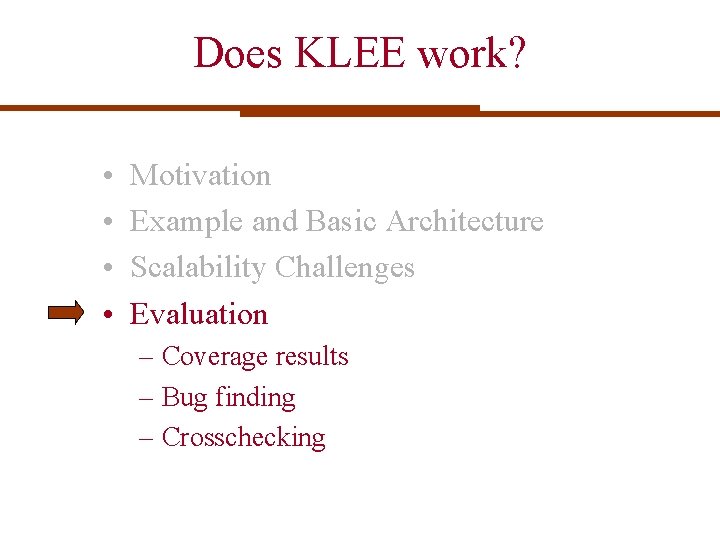 Does KLEE work? • • Motivation Example and Basic Architecture Scalability Challenges Evaluation – Does KLEE work? • • Motivation Example and Basic Architecture Scalability Challenges Evaluation –