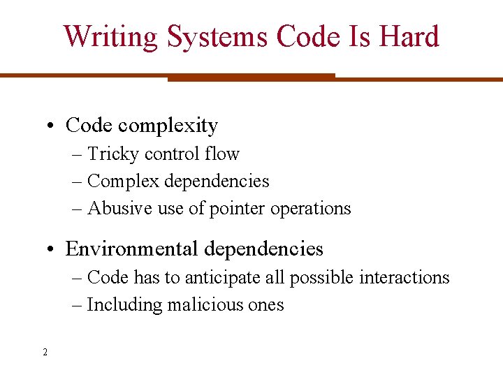 Writing Systems Code Is Hard • Code complexity – Tricky control flow – Complex Writing Systems Code Is Hard • Code complexity – Tricky control flow – Complex