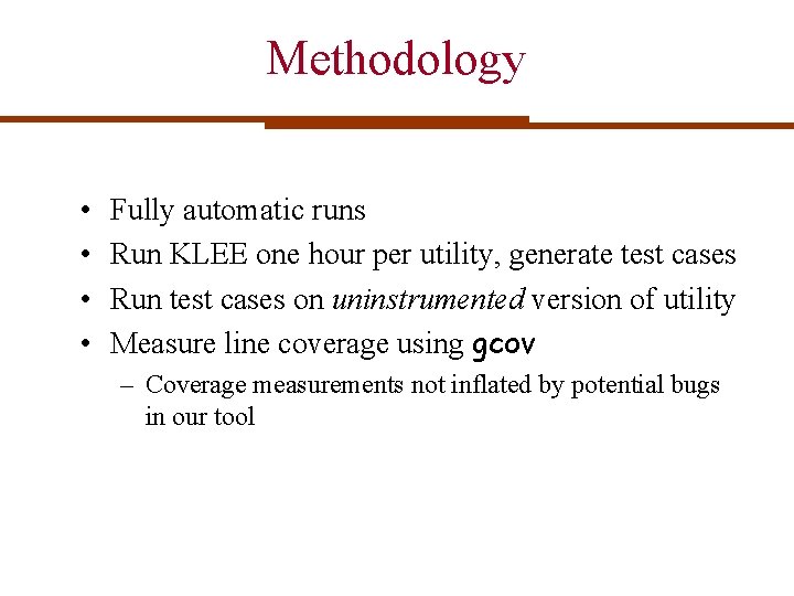 Methodology • • Fully automatic runs Run KLEE one hour per utility, generate test Methodology • • Fully automatic runs Run KLEE one hour per utility, generate test
