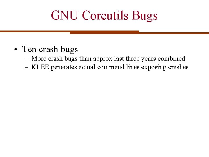 GNU Coreutils Bugs • Ten crash bugs – More crash bugs than approx last GNU Coreutils Bugs • Ten crash bugs – More crash bugs than approx last