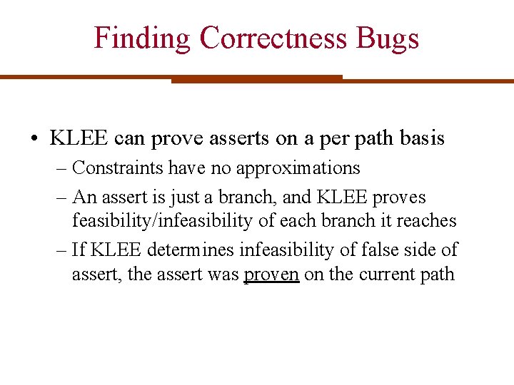 Finding Correctness Bugs • KLEE can prove asserts on a per path basis – Finding Correctness Bugs • KLEE can prove asserts on a per path basis –