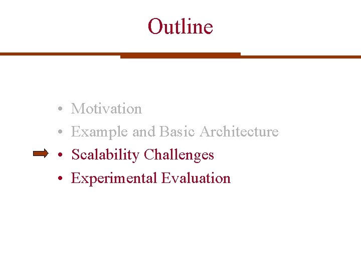 Outline • • Motivation Example and Basic Architecture Scalability Challenges Experimental Evaluation Outline • • Motivation Example and Basic Architecture Scalability Challenges Experimental Evaluation