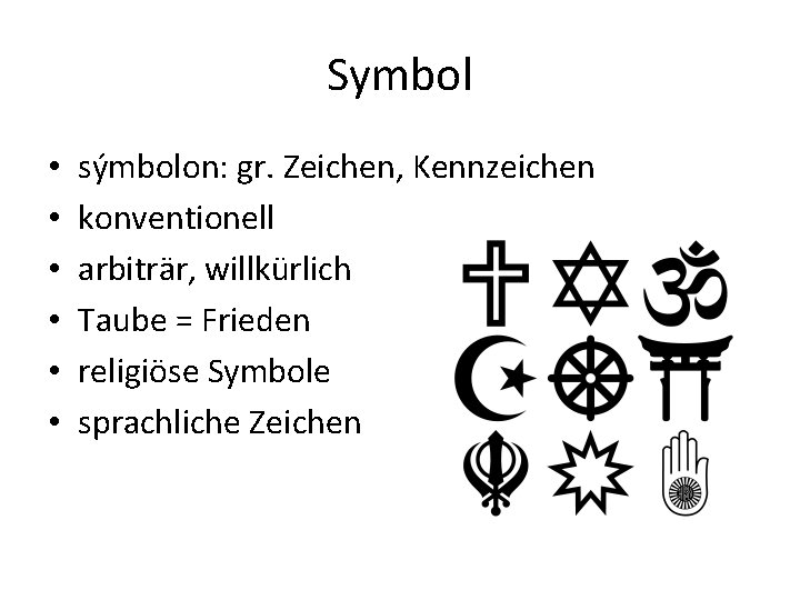 Symbol • • • sýmbolon: gr. Zeichen, Kennzeichen konventionell arbiträr, willkürlich Taube = Frieden Symbol • • • sýmbolon: gr. Zeichen, Kennzeichen konventionell arbiträr, willkürlich Taube = Frieden