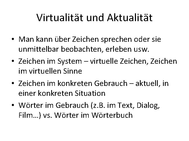 Virtualität und Aktualität • Man kann über Zeichen sprechen oder sie unmittelbar beobachten, erleben Virtualität und Aktualität • Man kann über Zeichen sprechen oder sie unmittelbar beobachten, erleben