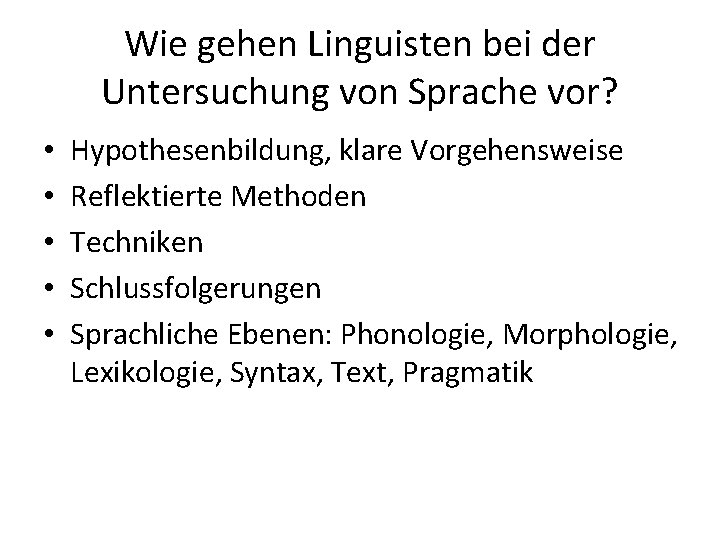 Wie gehen Linguisten bei der Untersuchung von Sprache vor? • • • Hypothesenbildung, klare Wie gehen Linguisten bei der Untersuchung von Sprache vor? • • • Hypothesenbildung, klare