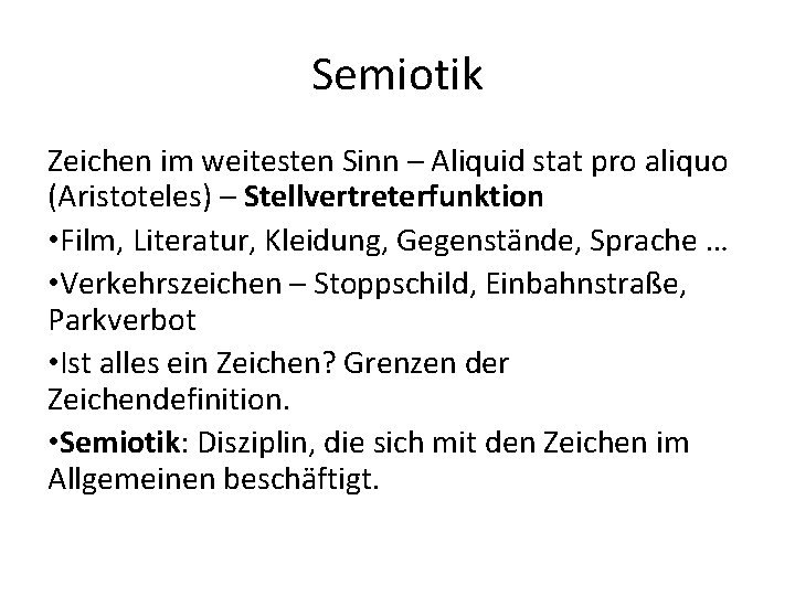 Semiotik Zeichen im weitesten Sinn – Aliquid stat pro aliquo (Aristoteles) – Stellvertreterfunktion • Semiotik Zeichen im weitesten Sinn – Aliquid stat pro aliquo (Aristoteles) – Stellvertreterfunktion •