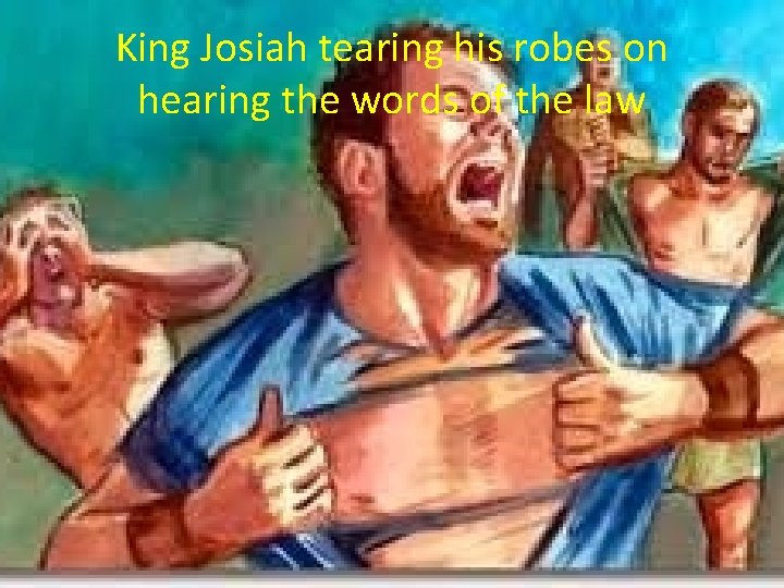 King Josiah tearing his robes on hearing the words of the law 