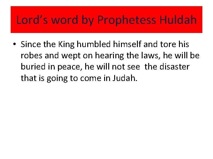 Lord’s word by Prophetess Huldah • Since the King humbled himself and tore his