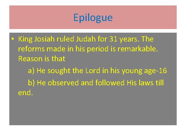 Epilogue • King Josiah ruled Judah for 31 years. The reforms made in his