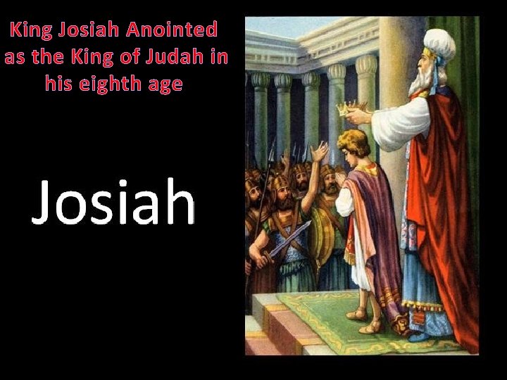 King Josiah Anointed as the King of Judah in his eighth age 