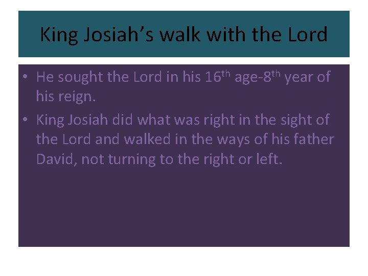 King Josiah’s walk with the Lord • He sought the Lord in his 16