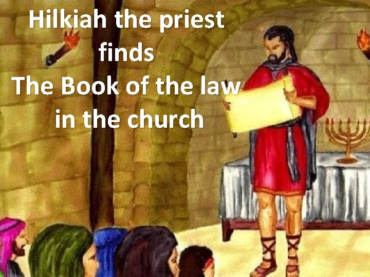 Hilkiah the priest finds The Book of the law in the church 