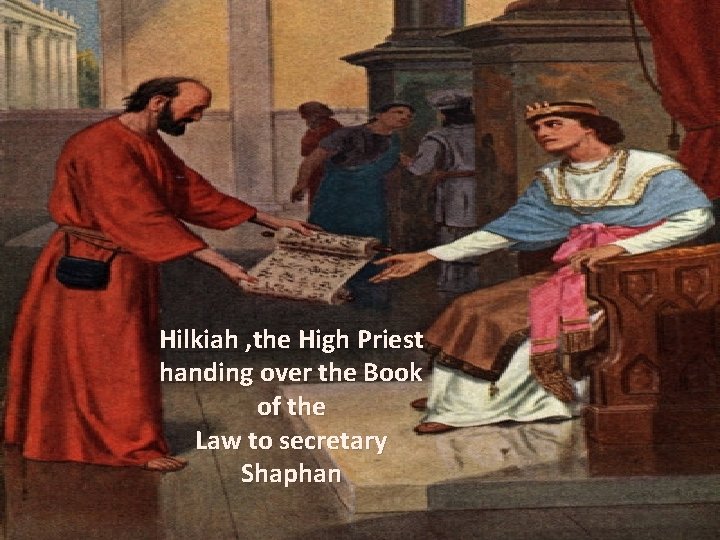 Hilkiah , the High Priest handing over the Book of the Law to secretary