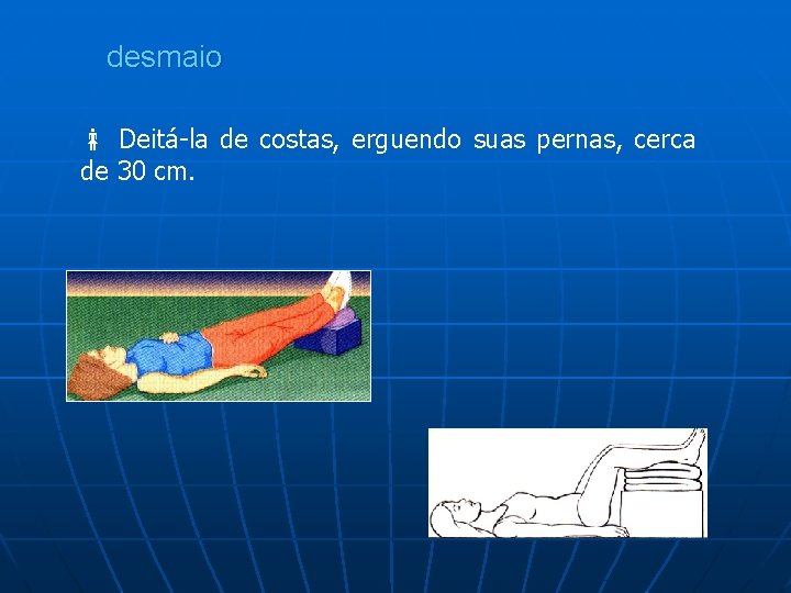 desmaio Deitá-la de costas, erguendo suas pernas, cerca de 30 cm. 