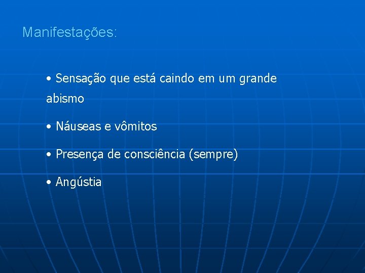 Manifestações: • Sensação que está caindo em um grande abismo • Náuseas e vômitos
