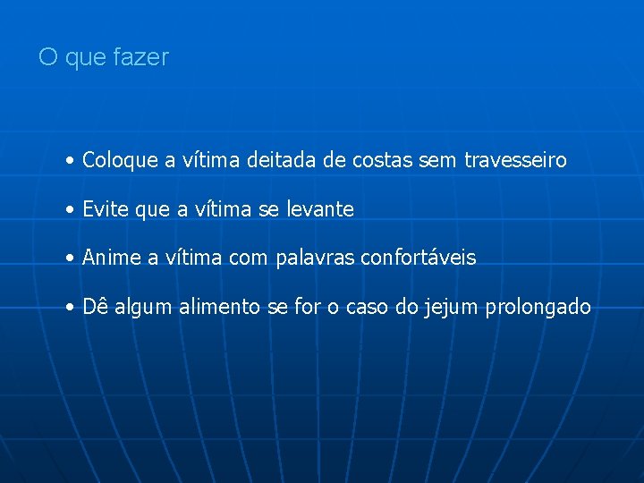 O que fazer • Coloque a vítima deitada de costas sem travesseiro • Evite
