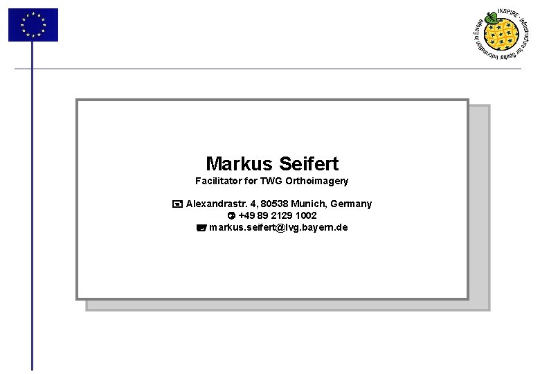 Markus Seifert Facilitator for TWG Orthoimagery Alexandrastr. 4, 80538 Munich, Germany +49 89 2129