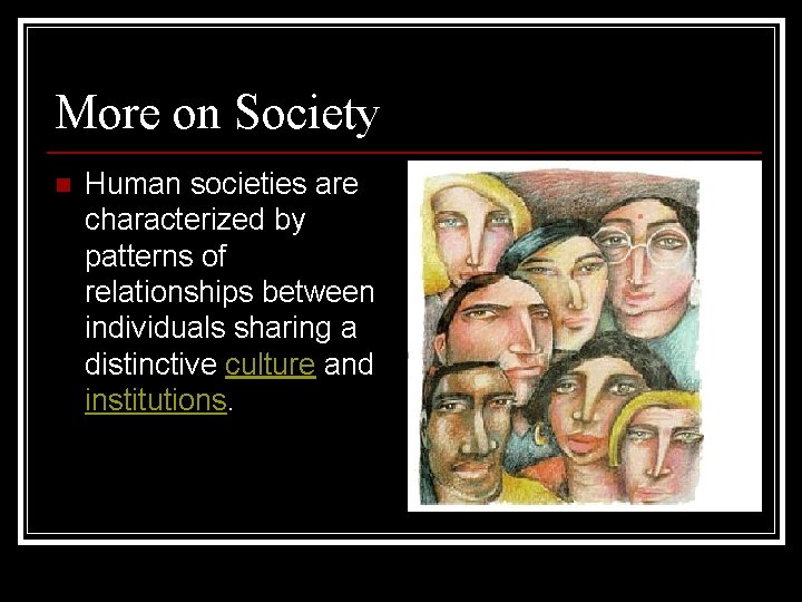 More on Society n Human societies are characterized by patterns of relationships between individuals