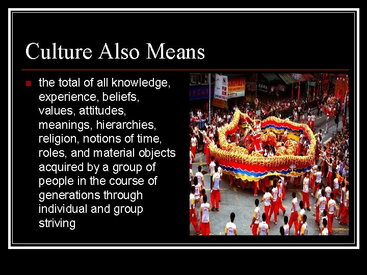 Culture Also Means n the total of all knowledge, experience, beliefs, values, attitudes, meanings,