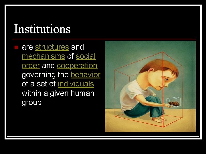 Institutions n are structures and mechanisms of social order and cooperation governing the behavior