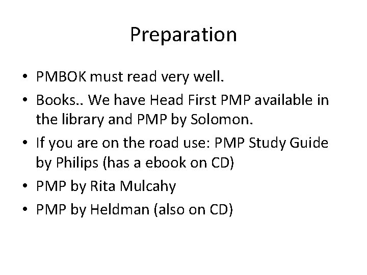 Preparation • PMBOK must read very well. • Books. . We have Head First