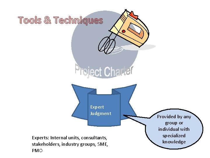 Tools & Techniques Expert Judgment Experts: Internal units, consultants, stakeholders, industry groups, SME, PMO