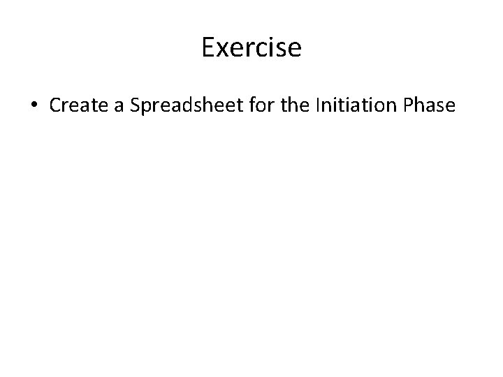 Exercise • Create a Spreadsheet for the Initiation Phase 