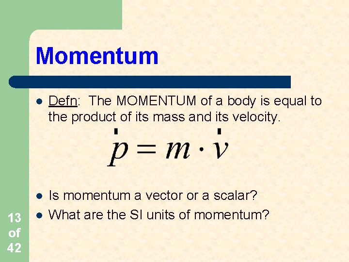 Momentum 13 of 42 l Defn: The MOMENTUM of a body is equal to Momentum 13 of 42 l Defn: The MOMENTUM of a body is equal to