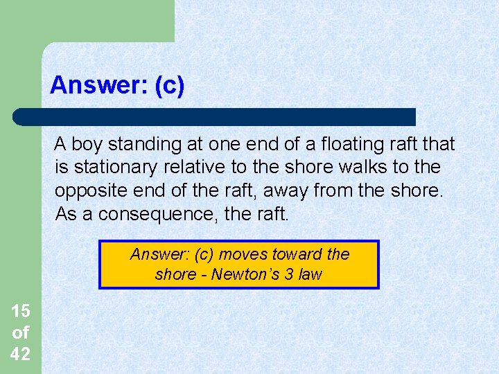 Answer: (c) A boy standing at one end of a floating raft that is
