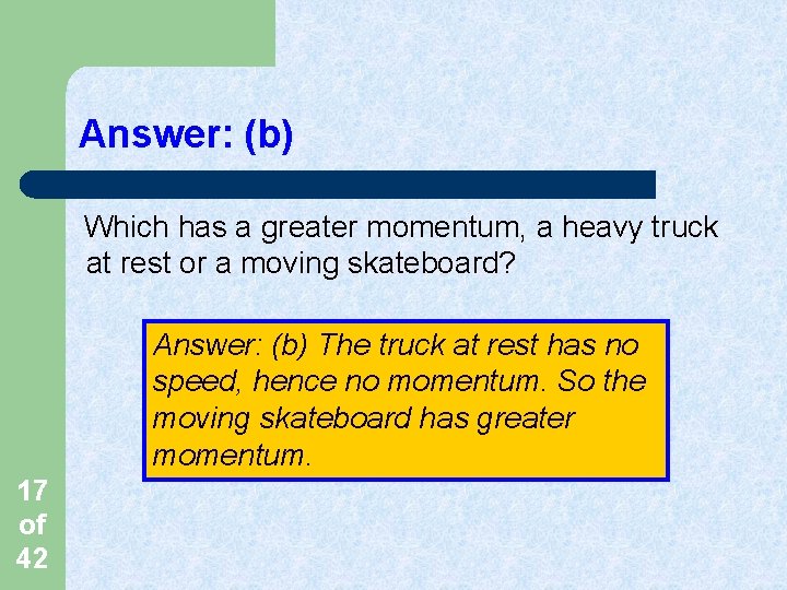 Answer: (b) Which has a greater momentum, a heavy truck at rest or a