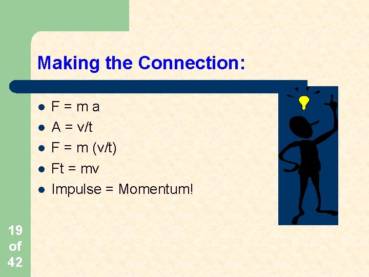 Making the Connection: l l l 19 of 42 F=ma A = v/t F