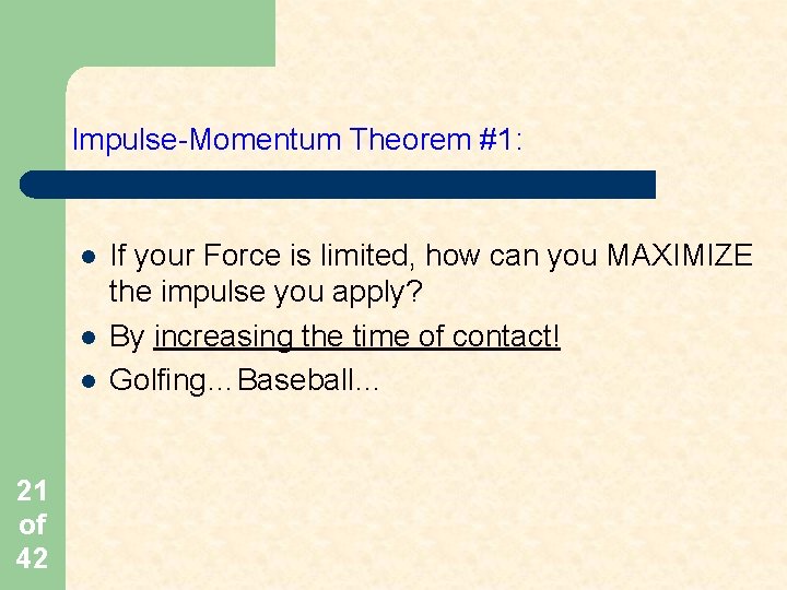 Impulse-Momentum Theorem #1: l l l 21 of 42 If your Force is limited,