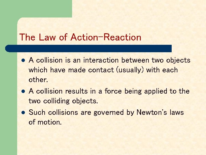 The Law of Action-Reaction l l l A collision is an interaction between two