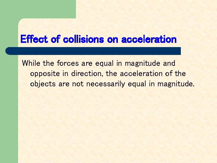 Effect of collisions on acceleration While the forces are equal in magnitude and opposite