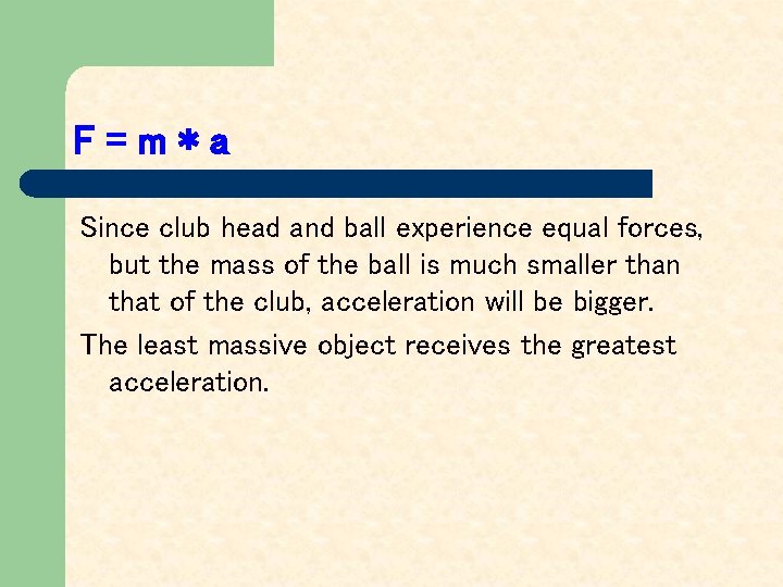 F=m*a Since club head and ball experience equal forces, but the mass of the