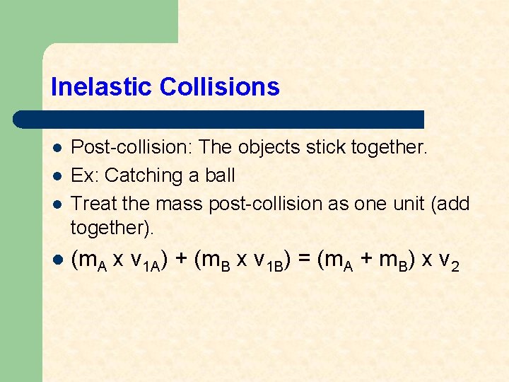 Inelastic Collisions l l Post-collision: The objects stick together. Ex: Catching a ball Treat