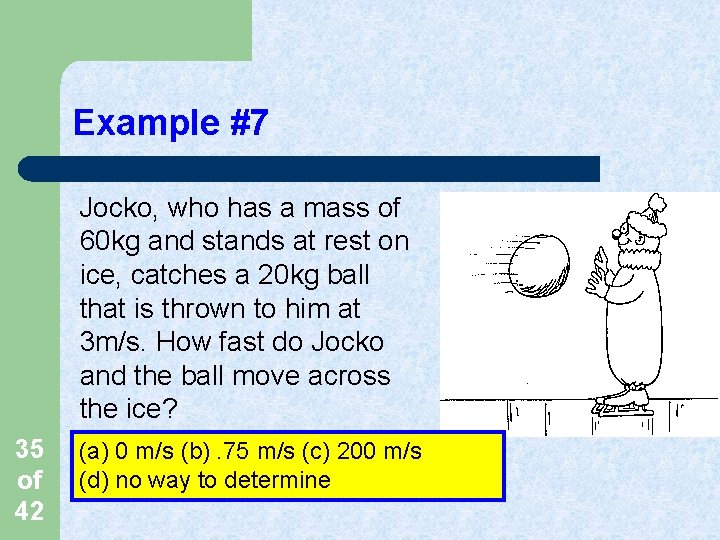 Example #7 Jocko, who has a mass of 60 kg and stands at rest